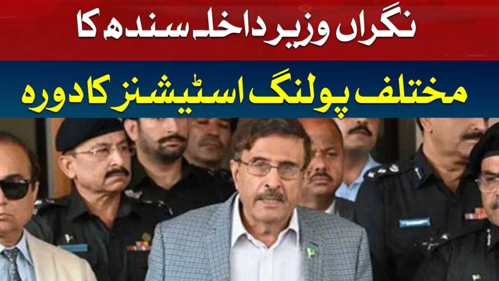 نگران وزیرداخلہ سندھ کامختلف پولنگ اسٹیشن کادورہ