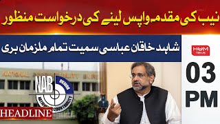 HUM News Headlines 03 PM | Shahid Khaqan Abbasi & Others Acquitted in MDPSO Case