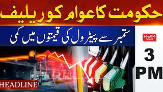HUM News Headlines 3 PM | Petrol Priced to Be Dropped in Sept | Latest Updates | HUM News