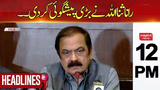 Hum News Headlines | Big Revelation From Rana Sana Ullah | 12 PM