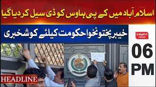 HUM News Headlines 06 PM | KP House in Islamabad was desealed
