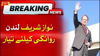 Nawaz Sharif Ready to Depart for London | CM Punjab Maryam Nawaz will also join