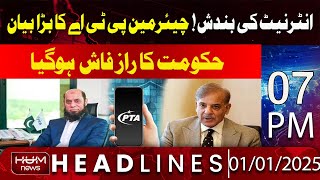 Hum News Headlines 7 PM | Internet Shutdown! Chairman PTA Big Statement | Hum News