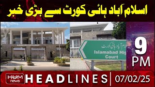 Hum News Headlines 9 PM | Big News From Islamabad High Court
