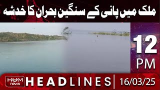 Hum News Headlines 12 PM | Fears of a Serious Water Crisis in the Country