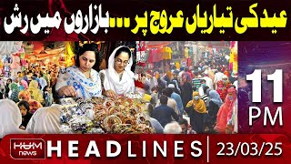 Hum News Headlines Today 11 PM | Pakistan Gears Up For Eid | Crowds Rush To Markets For Shopping