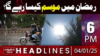 Hum News Headlines 6 PM | Ramadan Weather Update | Weather News today