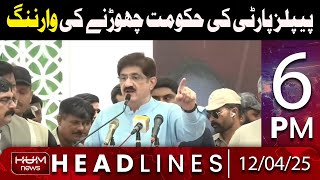 Hum News Headline 6 PM | PPP Warns of Leaving Government Over Canals Issue