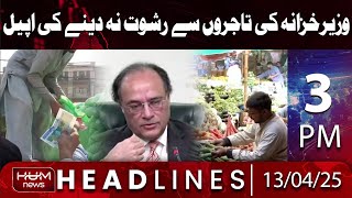 Hum News Headline 3 PM | Finance Minister Appeals to Traders not to Pay Bribes