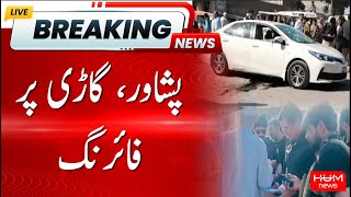 Breaking News | Firing on Vehicle in Peshawar | Hum News